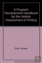 A Program Development Handbook For The Holistic Assessment Of Writing