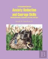 A Programmed Course In Anxiety Reduction And Courage Skills
