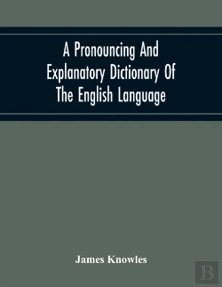 Bertrand.pt - A Pronouncing And Explanatory Dictionary Of The English Language, Founded On A Correct Development Of The Nature, The Number, And The Various Properties Of All Its Simple And Compound Sounds