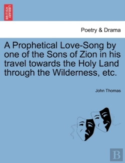 Bertrand.pt - A Prophetical Love-Song By One Of The Sons Of Zion In His Travel Towards The Holy Land Through The Wilderness, Etc.