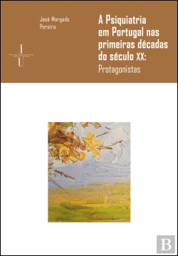 Bertrand.pt - A Psiquiatria em Portugal nas Primeiras Décadas do Século XX