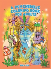A Psychedelic Coloring Book For Adults - Relaxing And Stress Relieving Art For Stoners