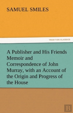 Bertrand.pt - A Publisher And His Friends Memoir And Correspondence Of John Murray, With An Account Of The Origin And Progress Of The House