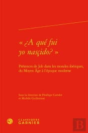 «¿A Qué Fui Yo Nasçido? » : Présences De Job Dans Les Mondes Ibériques, Du Moyen Âge À L'Époque Moderne