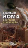 A Queda de Roma e o Fim da Civilização