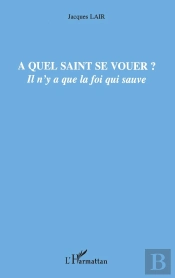 À Quel Saint Se Vouer ? Il N'Y A Que La Foi Qui Sauve