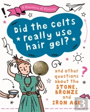 A Question Of History: Did The Celts Use Hair Gel? And Other Questions About The Stone, Bronze And Iron Ages