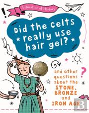 A Question Of History: Did The Celts Use Hair Gel? And Other Questions About The Stone, Bronze And Iron Ages