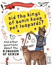 A Question Of History: Did The Kings Of Benin Keep Pet Leopards? And Other Questions About The Kingdom Of Benin