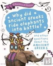 A Question Of History: Why Did The Ancient Greeks Ride Elephants Into Battle? And Other Questions About Ancient Greece