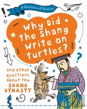 A Question Of History: Why Did The Shang Write On Turtles? And Other Questions About The Shang Dynasty