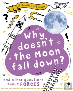 Bertrand.pt - A Question Of Science: Why Doesn'T The Moon Fall Down? And Other Questions About Forces