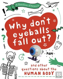 Bertrand.pt - A Question Of Science: Why Don'T Your Eyeballs Fall Out? And Other Questions About The Human Body