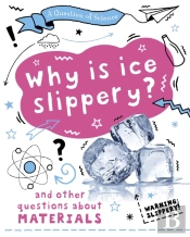 A Question Of Science: Why Is Ice Slippery? And Other Questions About Materials