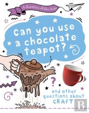 A Question Of The Arts: Can You Use A Chocolate Teapot (And Other Questions About Craft)