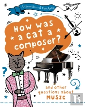 A Question Of The Arts: How Was A Cat A Composer? (And Other Questions About Music)