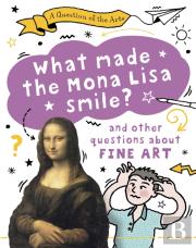 A Question Of The Arts: What Made The Mona Lisa Smile (And Other Questions About Fine Arts)