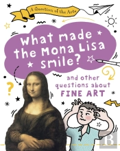 A Question Of The Arts: What Made The Mona Lisa Smile (And Other Questions About Fine Arts)