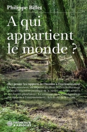 À Qui Appartient Le Monde ? Re-Penser Les Rapports De L'Homme À L'Environnement