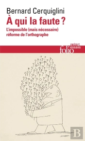 À Qui La Faute ? : L'Impossible (Mais Nécessaire) Réforme De L'Orthographe