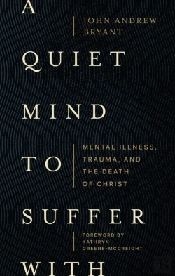Bertrand.pt - A Quiet Mind To Suffer With Â€“ Mental Illness, Trauma, And The Death Of Christ