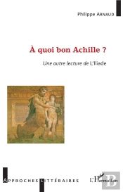 A Quoi Bon Achille ? - Une Autre Lecture De L'Illiade