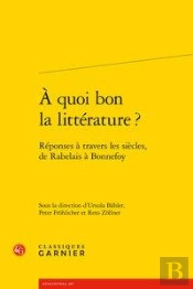 A Quoi Bon La Litterature ? Reponses A Travers Les Siecles, De Rabelais A Bonnef