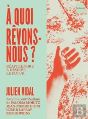 A Quoi Revons-Nous ? Réapprendre À Désirer Le Futur
