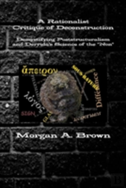 Bertrand.pt - A Rationalist Critique Of Deconstruction: Demystifying Poststructuralism And Derrida'S Science Of The 