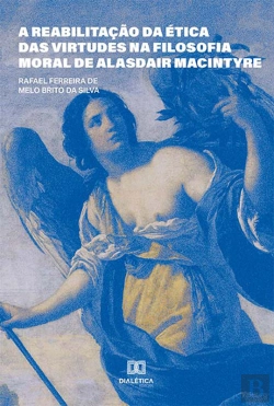 Bertrand.pt - A Reabilitação Da Ética Das Virtudes Na Filosofia Moral De Alasdair Macintyre