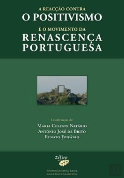 Bertrand.pt - A Reacção Contra o Positivismo e o Movimento da Renascença Portuguesa