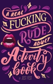 A Real Fucking Rude Adult Activity Book: