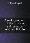 A Real Statement Of The Finances And Resources Of Great Britain