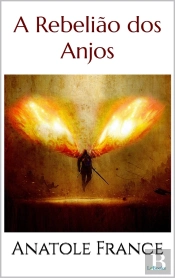 A Rebelião Dos Anjos - Anatole France