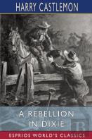 A Rebellion In Dixie (Esprios Classics)