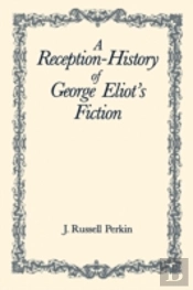 A Reception-History Of George Eliot'S Fiction