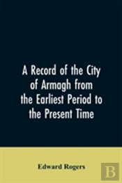 A Record Of The City Of Armagh From The Earliest Period To The Present Time