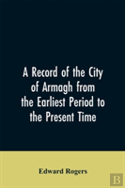 Bertrand.pt - A Record Of The City Of Armagh From The Earliest Period To The Present Time