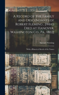 Bertrand.pt - A Record Of The Family And Descendants Of Robert Fleming , (Who Died At Hanover, Washington Co., Pa., 1802)