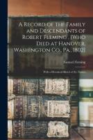 A Record Of The Family And Descendants Of Robert Fleming, (Who Died At Hanover, Washington Co., Pa., 1802)