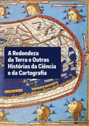 A Redondeza da Terra e Outras Histórias da Ciência e da Cartografia