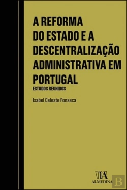 Bertrand.pt - A Reforma do Estado e a Descentralização Administrativa em Portugal