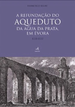 Bertrand.pt - A Refundação do Aqueduto da Água da Prata, em Évora (1533-1537)