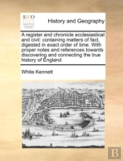 Bertrand.pt - A Register And Chronicle Ecclesiastical And Civil: Containing Matters Of Fact, Digested In Exact Order Of Time. With Proper Notes And References Towar