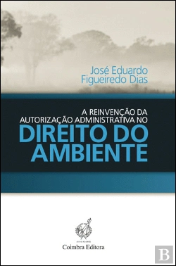 Bertrand.pt - A Reinvenção da Autorização Administrativa no Direito do Ambiente