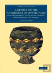 A Report On The Antiquities Of Lower Nubia (The First Cataract To The Sudan Frontier) And Their Condition In 1906â€“7
