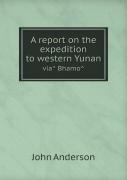 A Report On The Expedition To Western Yunan Via  Bhamo
