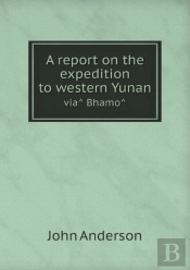 A Report On The Expedition To Western Yunan Via  Bhamo