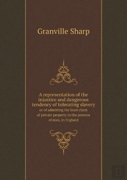 Bertrand.pt - A Representation Of The Injustice And Dangerous Tendency Of Tolerating Slavery Or Of Admitting The Least Claim Of Private Property In The Persons Of Men, In England