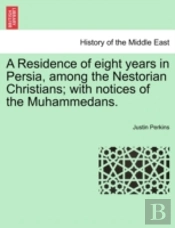 A Residence Of Eight Years In Persia, Among The Nestorian Christians; With Notices Of The Muhammedans.